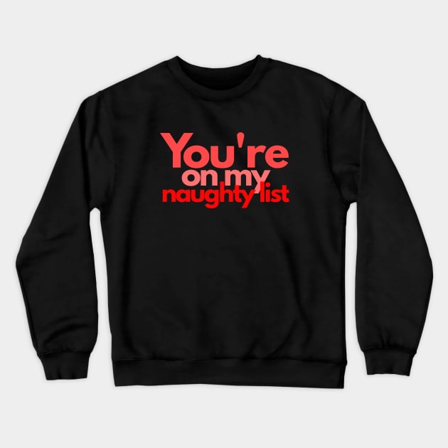 You're On My Naughty List Crewneck Sweatshirt by 1001Kites